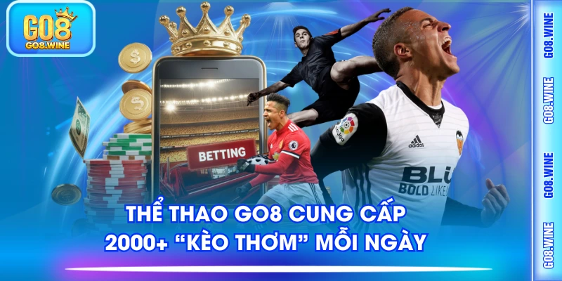 Thể thao GO8 cung cấp 2000 kèo thơm mỗi ngày
